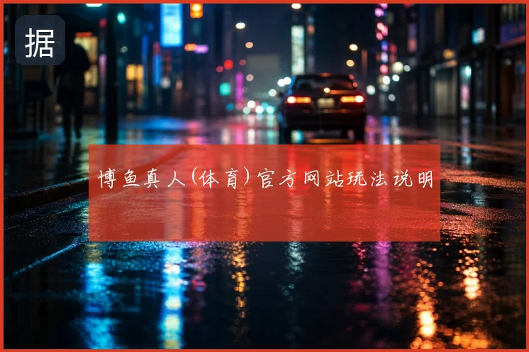 博鱼真人(体育)官方网站玩法说明