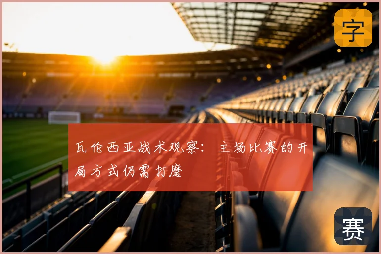 瓦伦西亚战术观察:主场比赛的开局方式仍需打磨