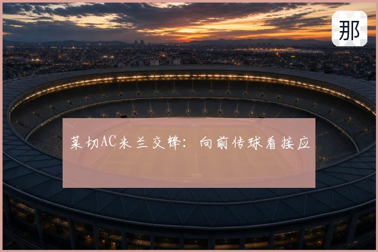 莱切AC米兰交锋：向前传球看接应