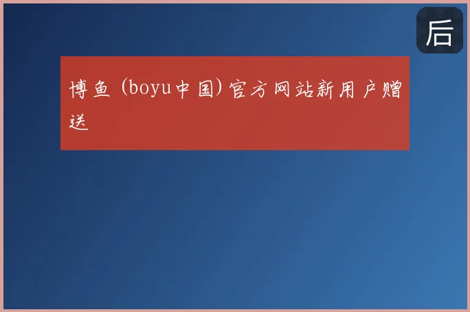 博鱼 (boyu中国)官方网站新用户赠送