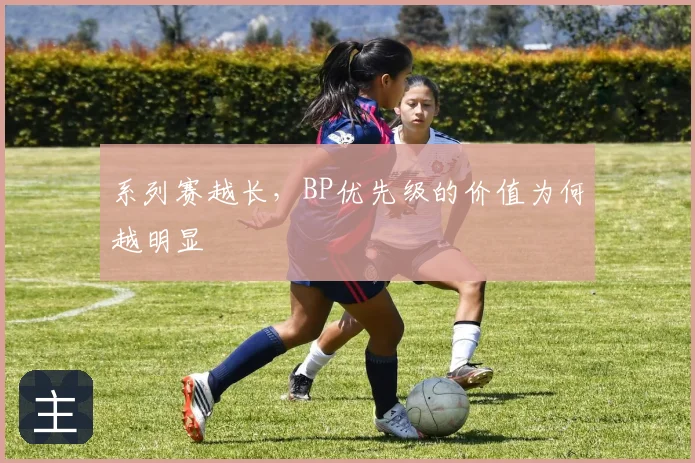 系列赛越长，BP优先级的价值为何越明显