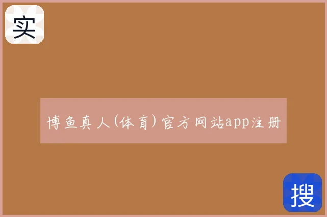 博鱼真人(体育)官方网站app注册