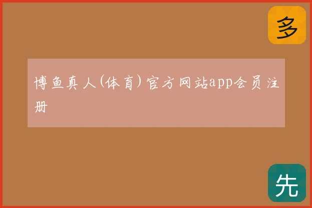 博鱼真人(体育)官方网站app会员注册