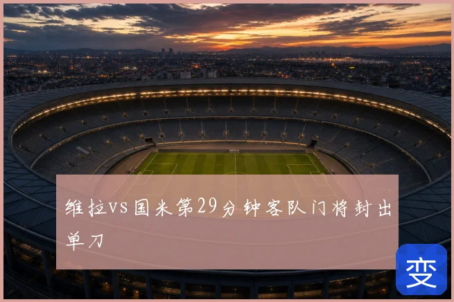 维拉vs国米第29分钟客队门将封出单刀