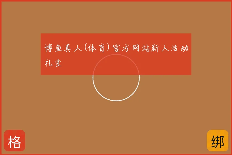 博鱼真人(体育)官方网站新人活动礼金
