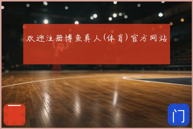 欢迎注册博鱼真人(体育)官方网站
