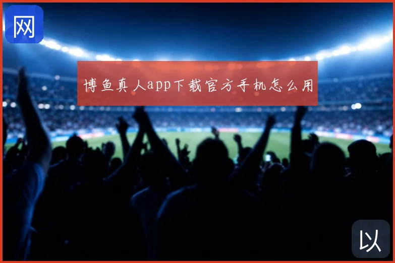 博鱼真人app下载官方手机怎么用